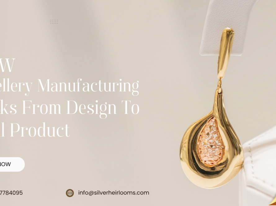 How Jewellery Manufacturing Works: From Design To Final Product
